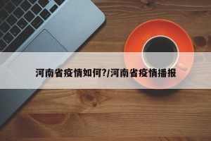 河南省疫情如何?/河南省疫情播报