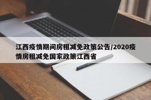 江西疫情期间房租减免政策公告/2020疫情房租减免国家政策江西省