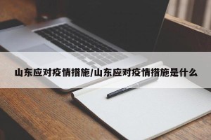 山东应对疫情措施/山东应对疫情措施是什么