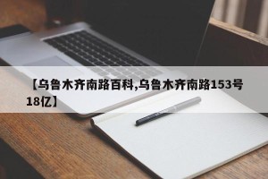 【乌鲁木齐南路百科,乌鲁木齐南路153号18亿】