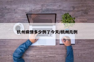 杭州病情多少例了今天/杭州几例