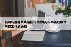 福州新冠肺炎疫情防控指挥部/福州新冠疫情防控工作的通知