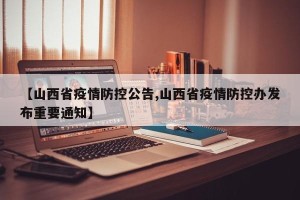 【山西省疫情防控公告,山西省疫情防控办发布重要通知】