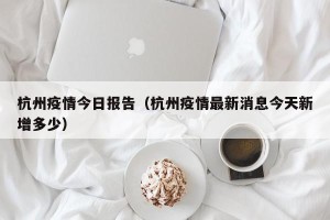 杭州疫情今日报告（杭州疫情最新消息今天新增多少）