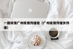 一图读懂广州疫情传播链（广州疫情传播快传播）