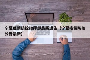 宁夏疫情防控指挥部最新通告（宁夏疫情防控公告最新）