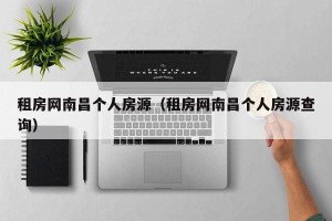 租房网南昌个人房源（租房网南昌个人房源查询）