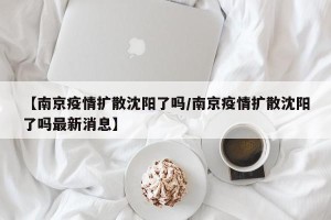 【南京疫情扩散沈阳了吗/南京疫情扩散沈阳了吗最新消息】