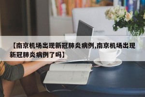 【南京机场出现新冠肺炎病例,南京机场出现新冠肺炎病例了吗】