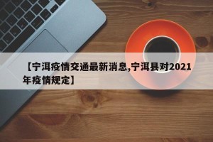 【宁洱疫情交通最新消息,宁洱县对2021年疫情规定】