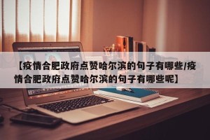 【疫情合肥政府点赞哈尔滨的句子有哪些/疫情合肥政府点赞哈尔滨的句子有哪些呢】