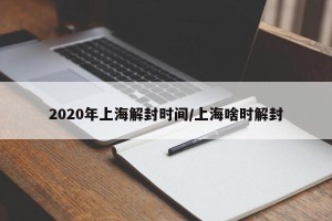 2020年上海解封时间/上海啥时解封