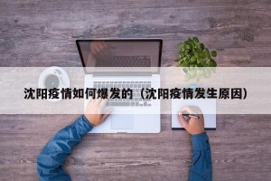 沈阳疫情如何爆发的（沈阳疫情发生原因）