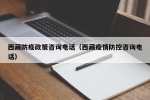 西藏防疫政策咨询电话（西藏疫情防控咨询电话）