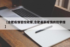 【合肥疫情管控政策,合肥最新疫情防控举措】