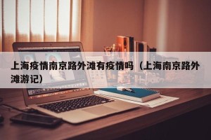 上海疫情南京路外滩有疫情吗（上海南京路外滩游记）