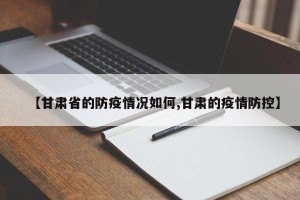 【甘肃省的防疫情况如何,甘肃的疫情防控】