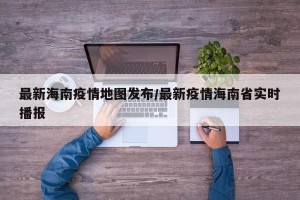 最新海南疫情地图发布/最新疫情海南省实时播报