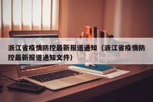 浙江省疫情防控最新报道通知（浙江省疫情防控最新报道通知文件）